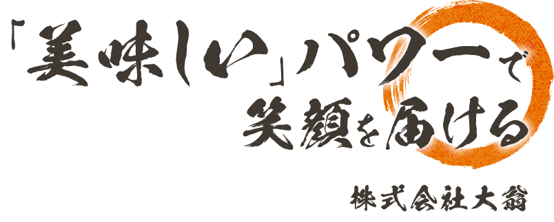「美味しい」パワーで笑顔を届ける株式会社大翁