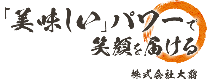 「美味しい」パワーで笑顔を届ける株式会社大翁